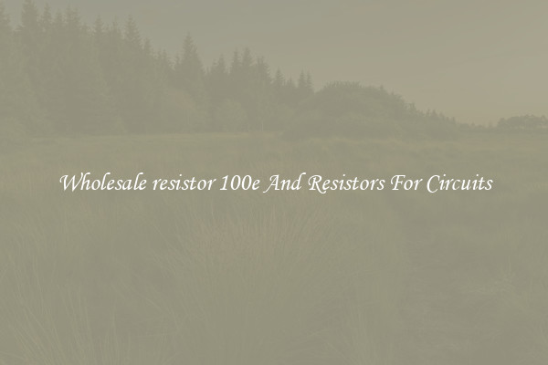 Wholesale resistor 100e And Resistors For Circuits
