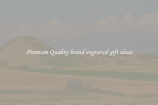 Premium Quality brand engraved gift ideas