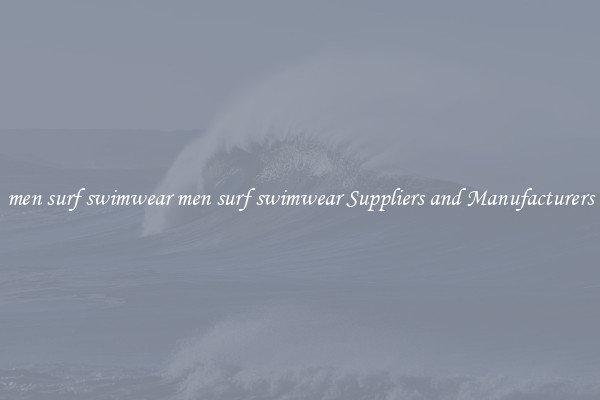 men surf swimwear men surf swimwear Suppliers and Manufacturers
