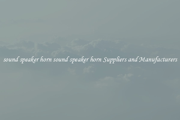 sound speaker horn sound speaker horn Suppliers and Manufacturers