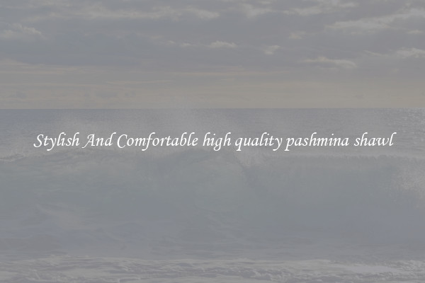 Stylish And Comfortable high quality pashmina shawl