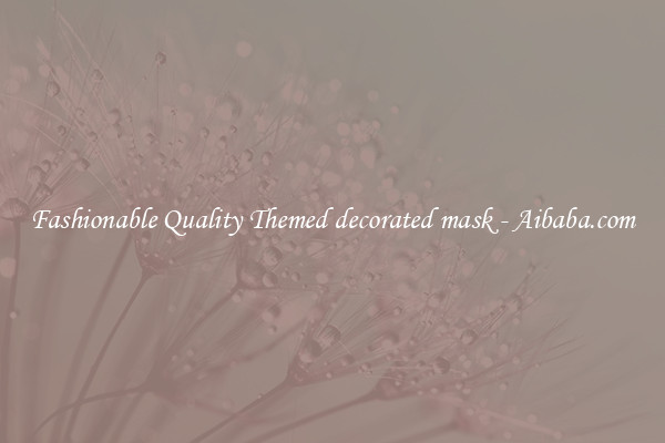 Fashionable Quality Themed decorated mask - Aibaba.com