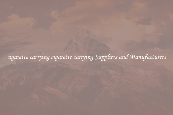 cigarette carrying cigarette carrying Suppliers and Manufacturers