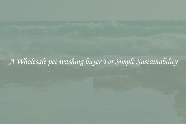  A Wholesale pet washing buyer For Simple Sustainability 