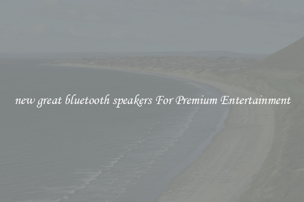 new great bluetooth speakers For Premium Entertainment