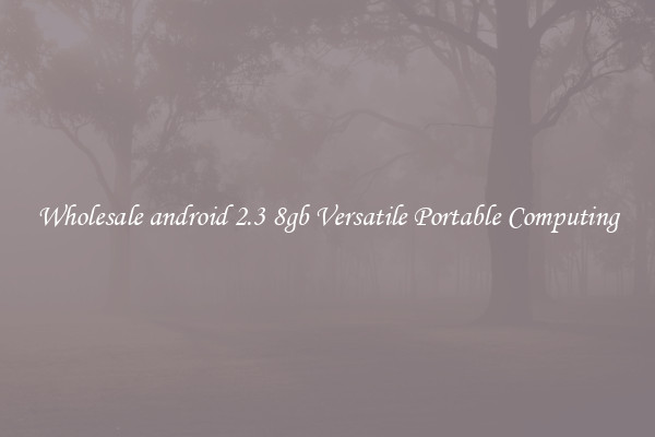 Wholesale android 2.3 8gb Versatile Portable Computing