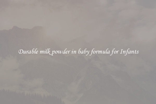 Durable milk powder in baby formula for Infants