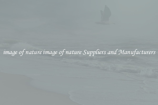 image of nature image of nature Suppliers and Manufacturers