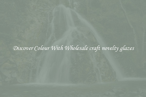 Discover Colour With Wholesale craft novelty glazes
