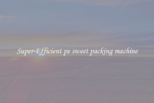 Super-Efficient pe sweet packing machine