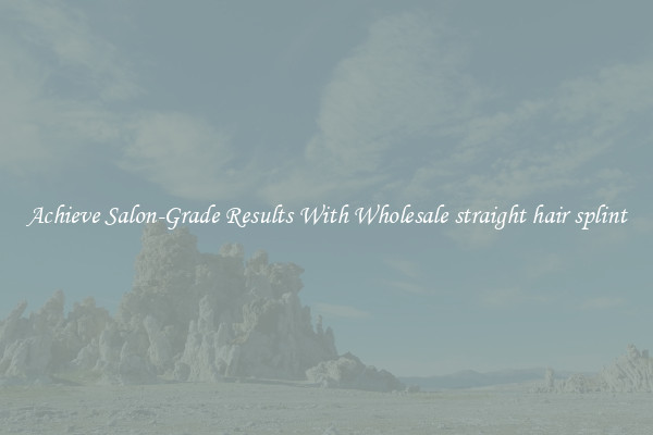 Achieve Salon-Grade Results With Wholesale straight hair splint
