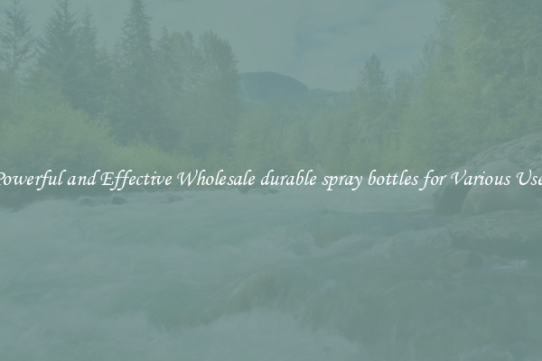 Powerful and Effective Wholesale durable spray bottles for Various Uses