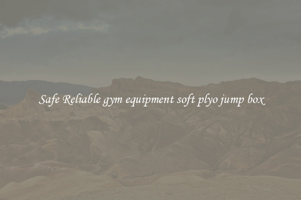 Safe Reliable gym equipment soft plyo jump box