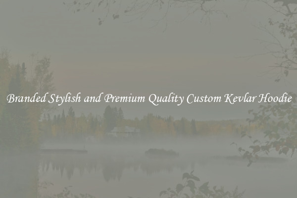 Branded Stylish and Premium Quality Custom Kevlar Hoodie