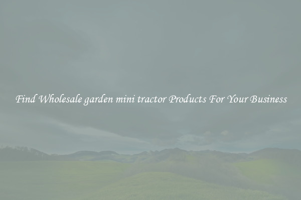 Find Wholesale garden mini tractor Products For Your Business