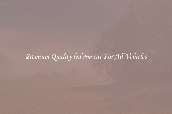Premium-Quality led rim car For All Vehicles
