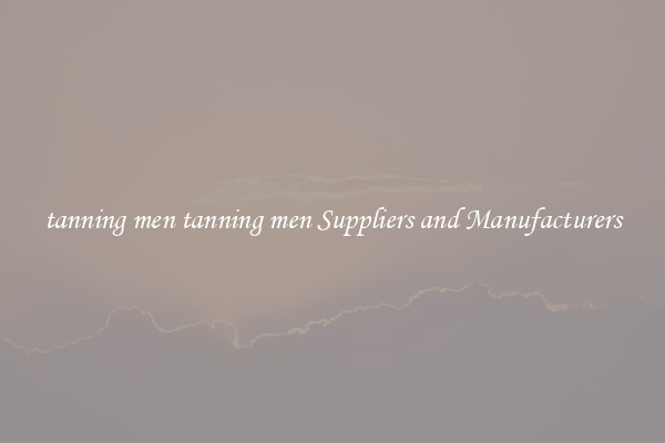 tanning men tanning men Suppliers and Manufacturers