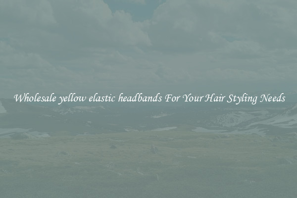 Wholesale yellow elastic headbands For Your Hair Styling Needs