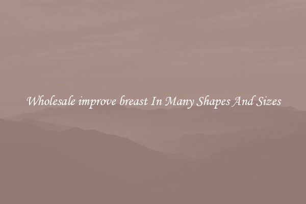 Wholesale improve breast In Many Shapes And Sizes
