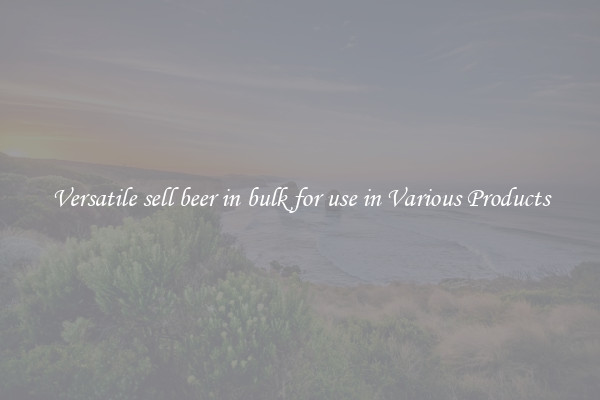 Versatile sell beer in bulk for use in Various Products
