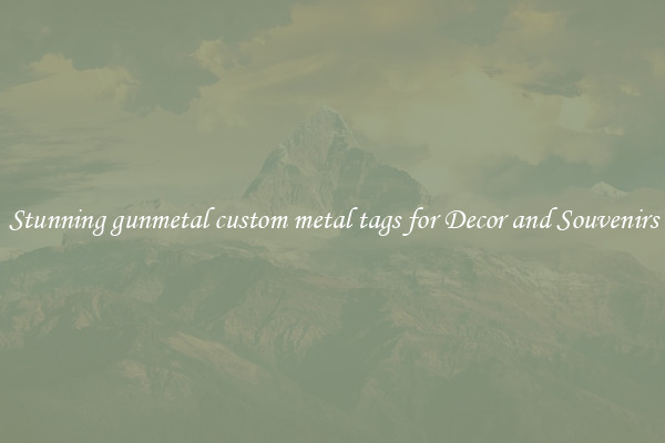 Stunning gunmetal custom metal tags for Decor and Souvenirs