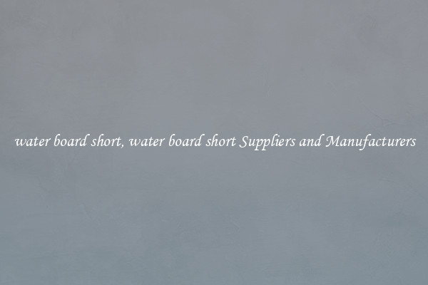 water board short, water board short Suppliers and Manufacturers