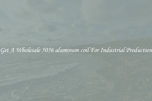 Get A Wholesale 5056 aluminum coil For Industrial Production