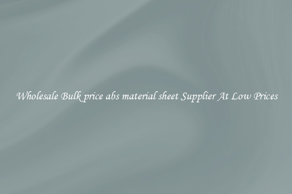 Wholesale Bulk price abs material sheet Supplier At Low Prices