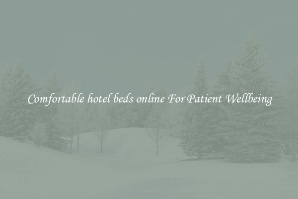 Comfortable hotel beds online For Patient Wellbeing