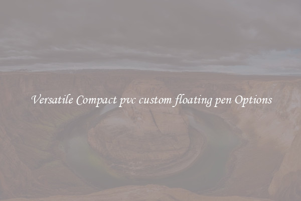 Versatile Compact pvc custom floating pen Options
