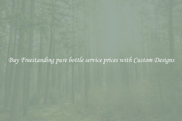 Buy Freestanding pure bottle service prices with Custom Designs