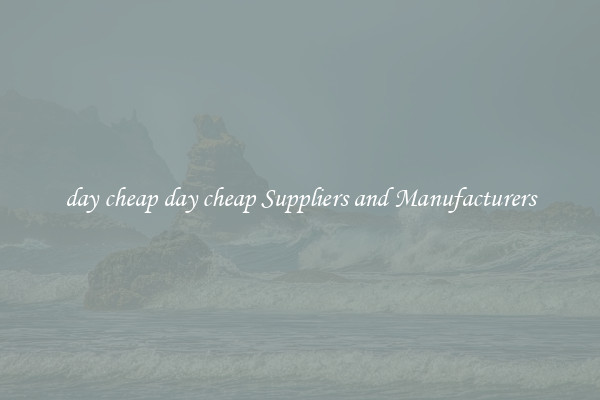 day cheap day cheap Suppliers and Manufacturers