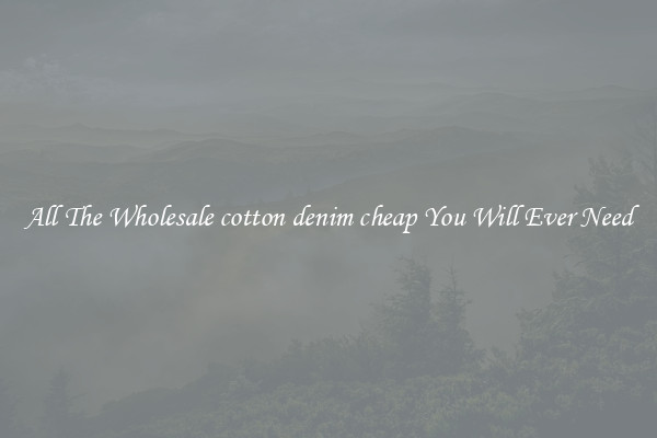All The Wholesale cotton denim cheap You Will Ever Need